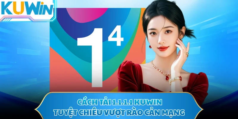 Cách Tải 1.1.1.1 KUWIN - Tuyệt Chiêu Vượt Rào Cản Mạng