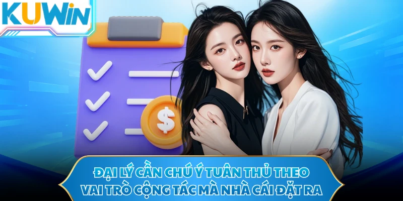 Đại lý cần chú ý tuân thủ theo vai trò cộng tác mà nhà cái đặt ra 