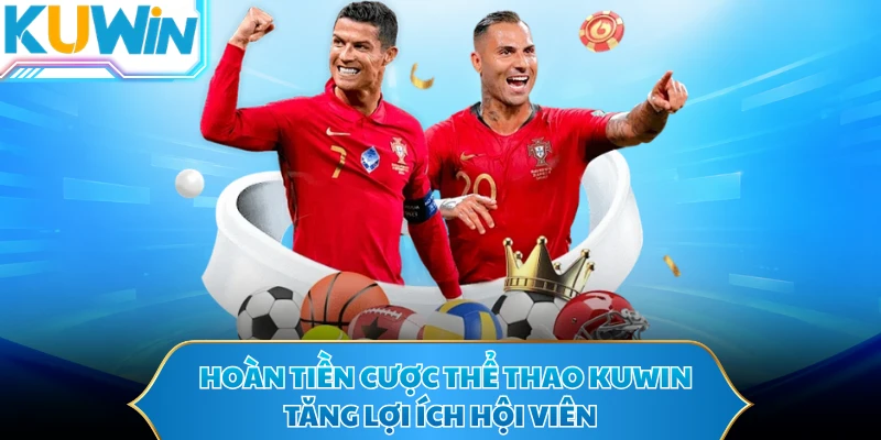 Hoàn Tiền Cược Thể Thao KUWIN - Tăng Lợi Ích Hội Viên
