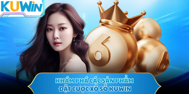 Khám phá các sản phẩm đặt cược xổ số KUWIN