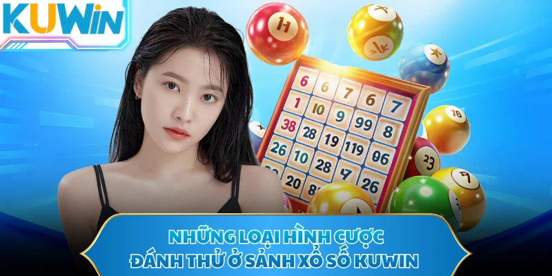 Những loại hình cược đánh thử ở sảnh xổ số KUWIN