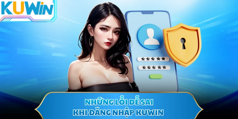 Những lỗi dễ sai khi đăng nhập KUWIN