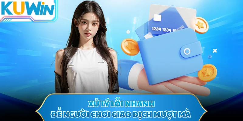 Xử lý lỗi nhanh để người chơi giao dịch mượt mà